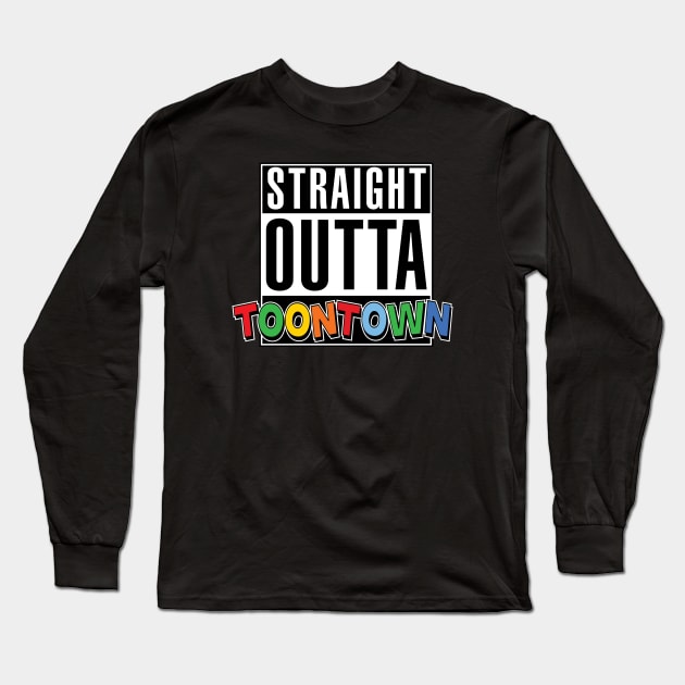 Straight Outta Toontown Long Sleeve T-Shirt by WMKDesign